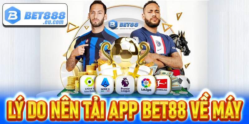 Một số lý do anh em hội viên nên tải app Bet88 về trên thiết bị cá nhân để trải nghiệm