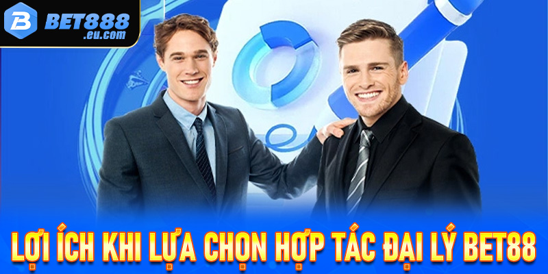 Một số lợi ích khi anh em lựa chọn hợp tác đại lý Bet88