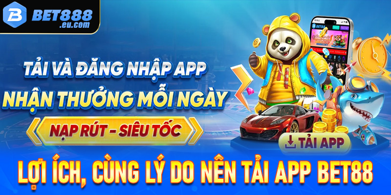 Lợi ích cùng các lý do anh chị em nên tải app Bet88 về trên thiết bị cá nhân