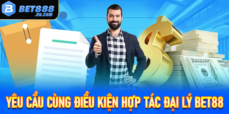 Một số yêu cầu cùng điều kiện thiết yếu để đăng ký hợp tác đại lý Bet88 thành công