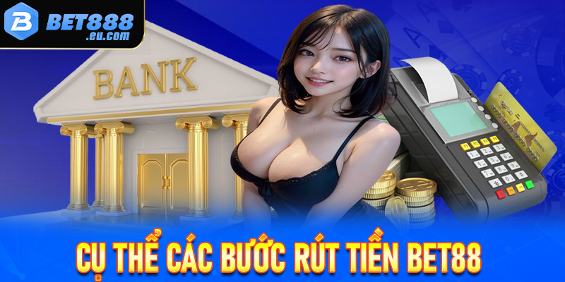 Cụ thể các bước rút tiền Bet88 dễ dàng, an toàn, nhanh chóng