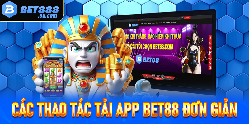 Chia sẻ các thao tác tải app Bet88 đơn giản, dễ dàng nhanh chóng