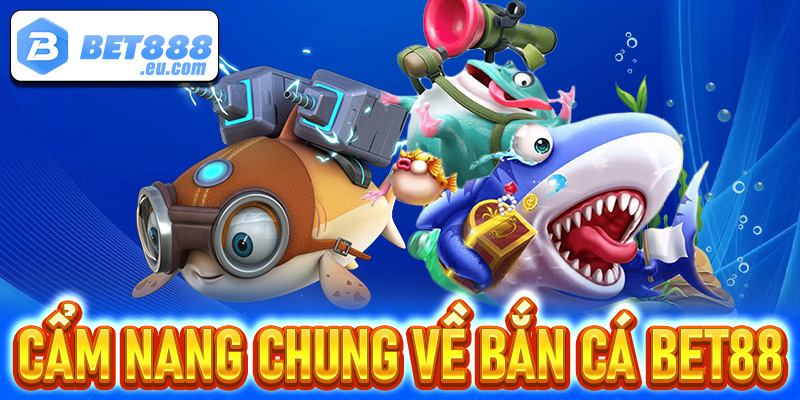 Cẩm nang chung về trò chơi bắn cá Bet88