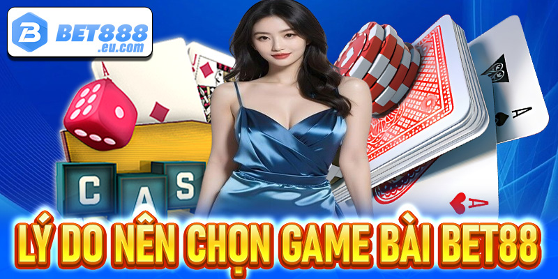 Một vài lý do anh em hội viên nên lựa chọn sảnh game bài Bet88