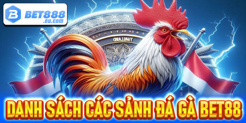 Danh sách các sảnh đặt cược đá gà Bet88 đang làm bá chủ tại thị trường Việt Nam